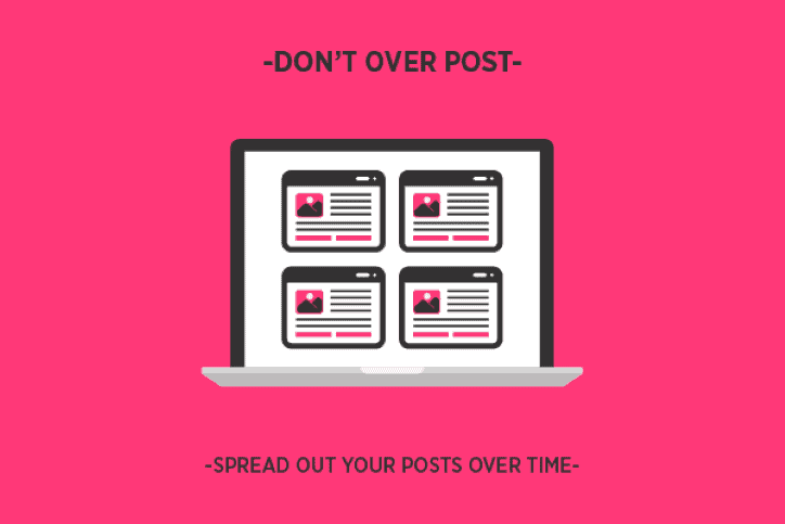 Don't Over Post - Spread out your posts over time